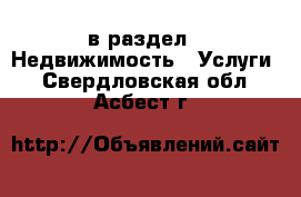  в раздел : Недвижимость » Услуги . Свердловская обл.,Асбест г.